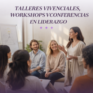TALLERES VIVENCIALES, WORKSHOPS Y CONFERENCIAS EN LIDERAZGO